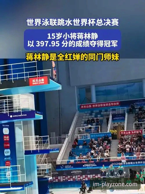 IM电竞注册流程哪个好 2026跳水世界杯总决赛观赛指南:在IM电竞平台锁定蒋林静夺冠全程